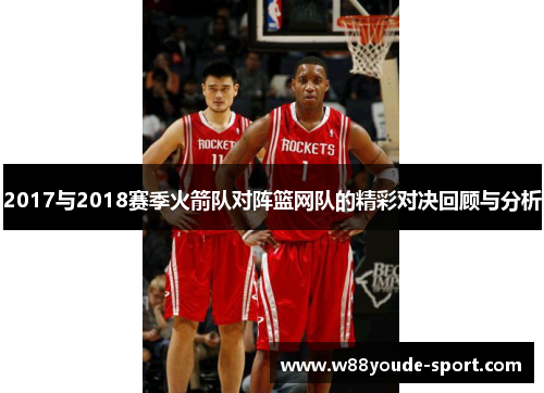 2017与2018赛季火箭队对阵篮网队的精彩对决回顾与分析