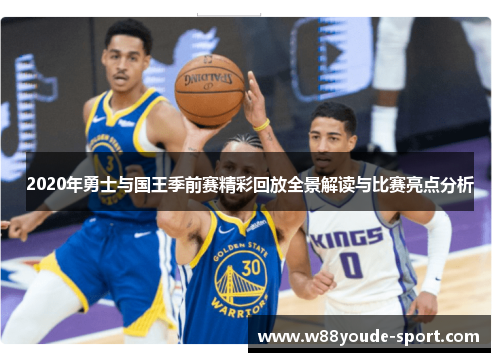 2020年勇士与国王季前赛精彩回放全景解读与比赛亮点分析