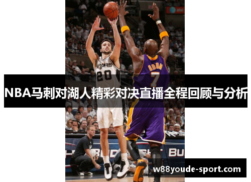NBA马刺对湖人精彩对决直播全程回顾与分析